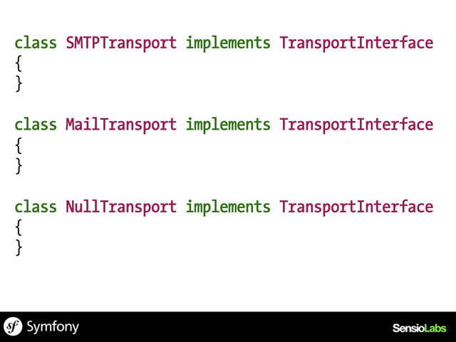 class SMTPTransport implements TransportInterface
{
}
class MailTransport implements TransportInterface
{
}
class NullTransport implements TransportInterface
{
}
