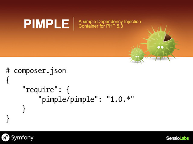 # composer.json
{
"require": {
"pimple/pimple": "1.0.*"
}
}
