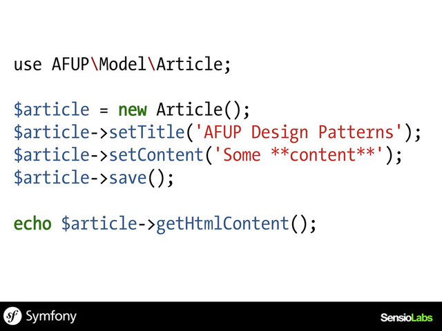 use AFUP\Model\Article;
$article = new Article();
$article->setTitle('AFUP Design Patterns');
$article->setContent('Some **content**');
$article->save();
echo $article->getHtmlContent();
