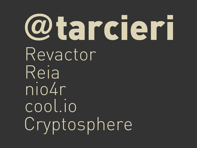 @tarcieri
Revactor
Reia
nio4r
Cryptosphere
cool.io
