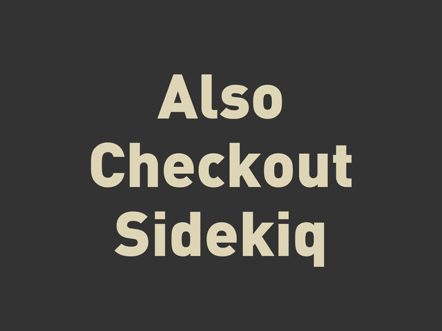 Also
Checkout
Sidekiq
