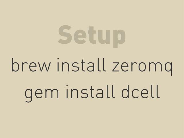 brew install zeromq
gem install dcell
Setup
