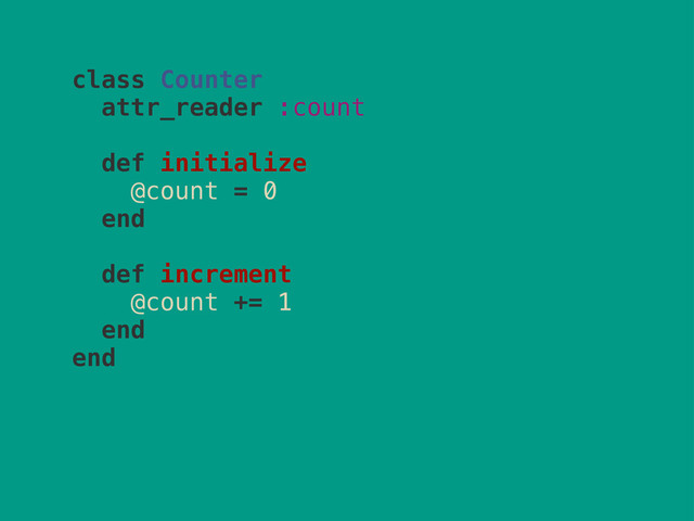 class Counter
attr_reader :count
def initialize
@count = 0
end
def increment
@count += 1
end
end

