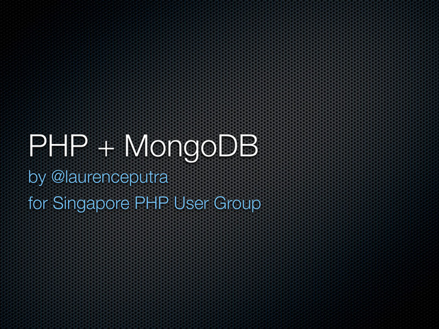 PHP + MongoDB
by @laurenceputra
for Singapore PHP User Group

