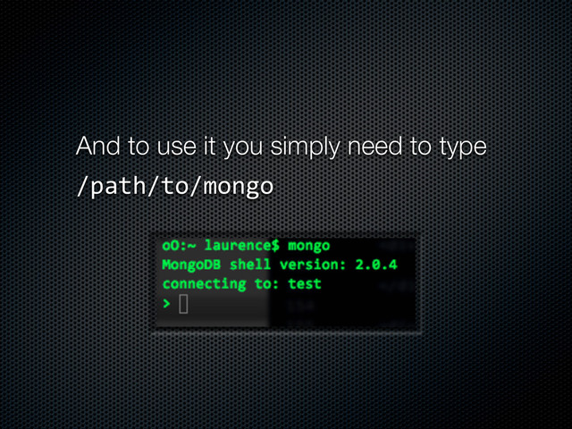 And to use it you simply need to type
/path/to/mongo	  
