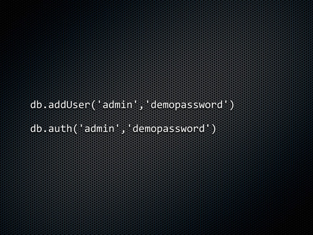 db.addUser('admin','demopassword')
db.auth('admin','demopassword')
