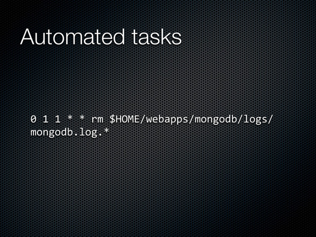 Automated tasks
0	  1	  1	  *	  *	  rm	  $HOME/webapps/mongodb/logs/
mongodb.log.*
