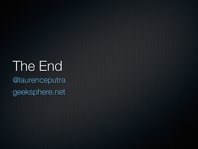 The End
@laurenceputra
geeksphere.net
