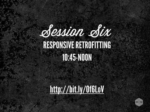 Session Six
RESPONSIVE RETROFITTING
10:45-NOON
http://bit.ly/Of6LoV
