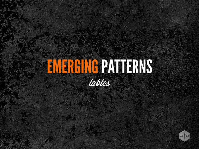 EMERGING PATTERNS
tables
