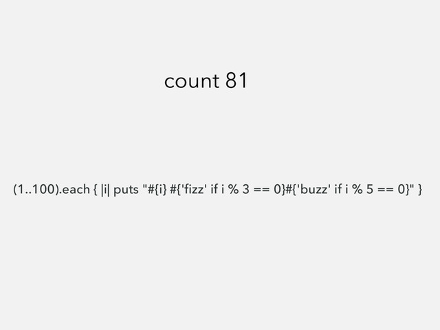 (1..100).each { |i| puts "#{i} #{'ﬁzz' if i % 3 == 0}#{'buzz' if i % 5 == 0}" }
count 81
