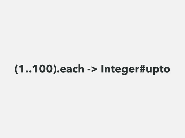 (1..100).each -> Integer#upto
