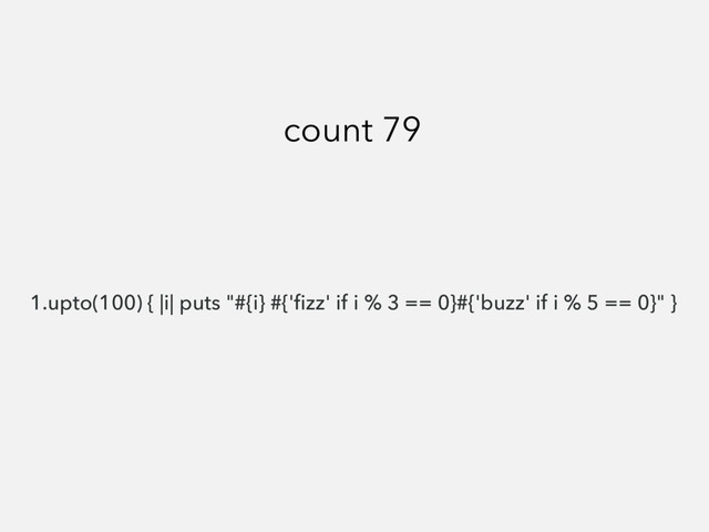 1.upto(100) { |i| puts "#{i} #{'ﬁzz' if i % 3 == 0}#{'buzz' if i % 5 == 0}" }
count 79
