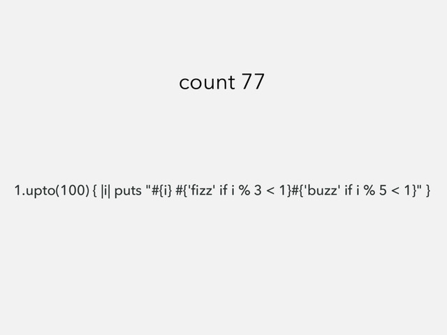 1.upto(100) { |i| puts "#{i} #{'ﬁzz' if i % 3 < 1}#{'buzz' if i % 5 < 1}" }
count 77
