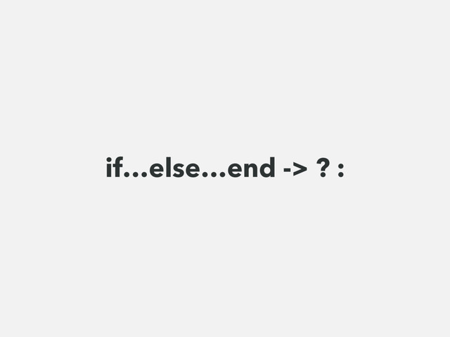 if…else…end -> ? :
