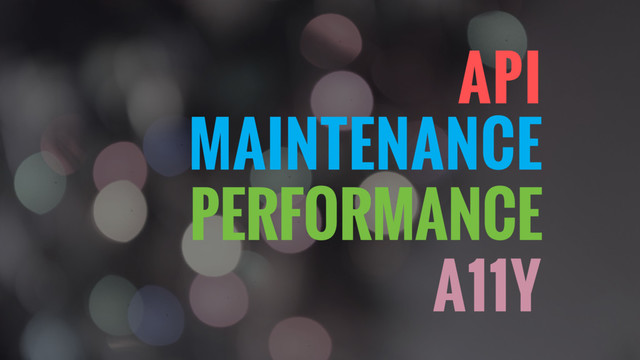 MAINTENANCE
A11Y
PERFORMANCE
API
