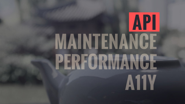 MAINTENANCE
A11Y
API
PERFORMANCE
