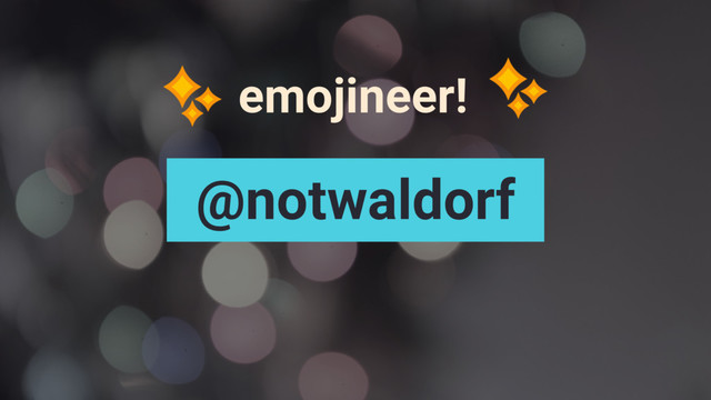 emojineer!
@notwaldorf
