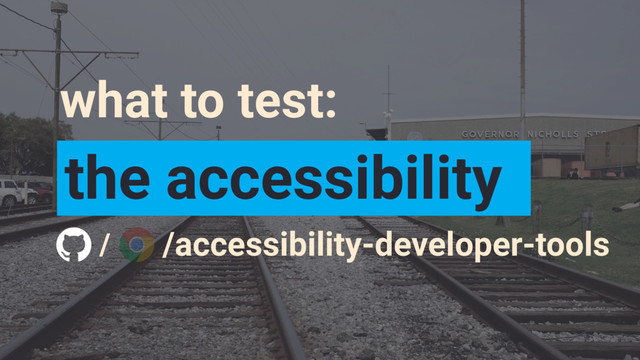 what to test:
the accessibility
/accessibility-developer-tools
/
