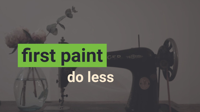 do less
ﬁrst paint
