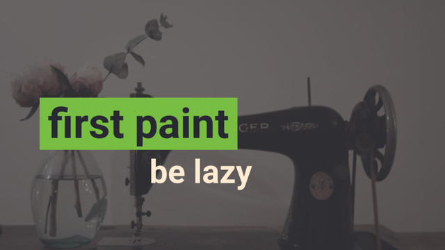 be lazy
ﬁrst paint
