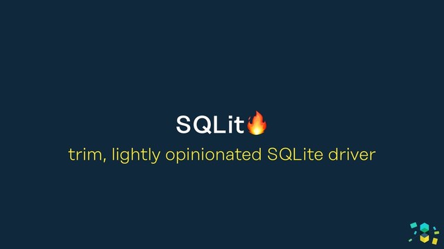 SQLit
trim, lightly opinionated SQLite driver

