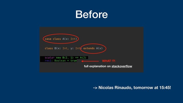 Before
case class A(x: Int)
class B(x: Int, y: Int) extends A(x)
scala> new B(2, 1) == A(2)
res1: Boolean = true WHAT !?!
full explanation on stackoverﬂow
-> Nicolas Rinaudo, tomorrow at 15:45!
