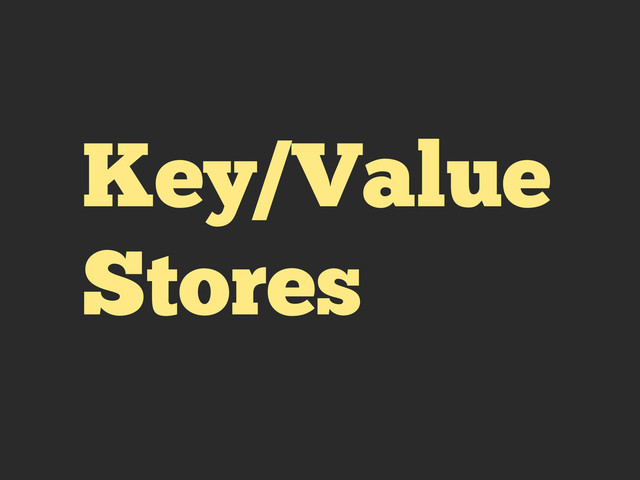 Key/Value
Stores
