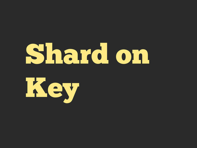 Shard on
Key
