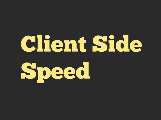 Client Side
Speed

