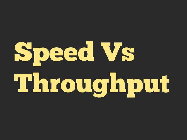 Speed Vs
Throughput
