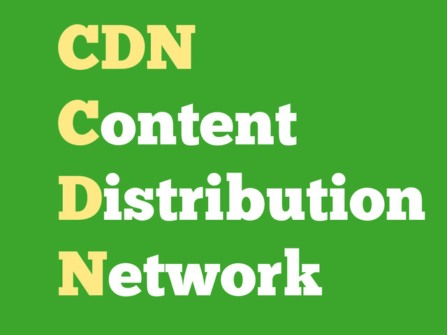 CDN
Content
Distribution
Network
