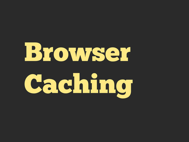 Browser
Caching
