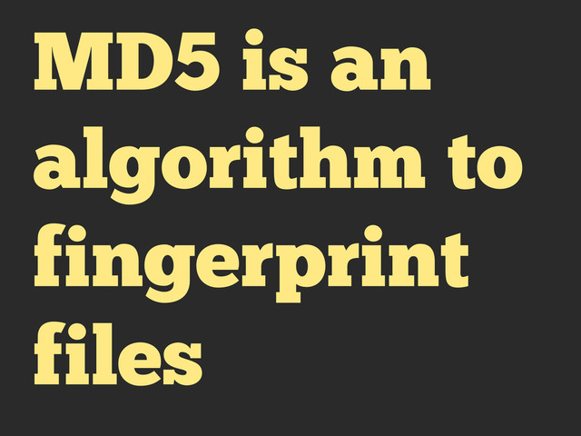 MD5 is an
algorithm to
fingerprint
files
