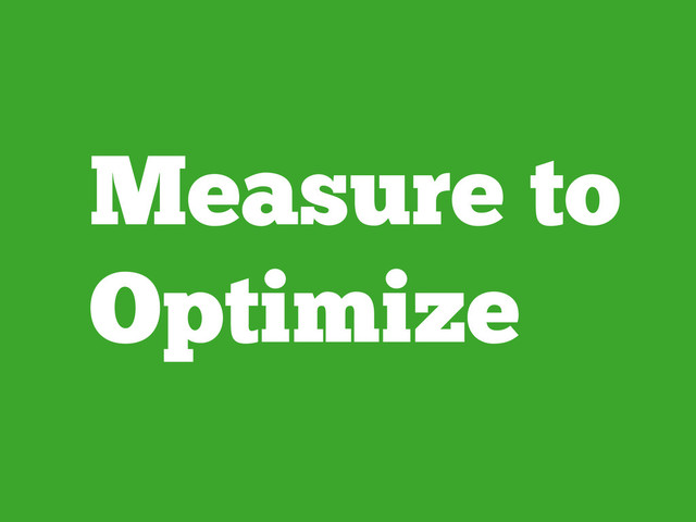 Measure to
Optimize
