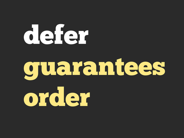 defer
guarantees
order
