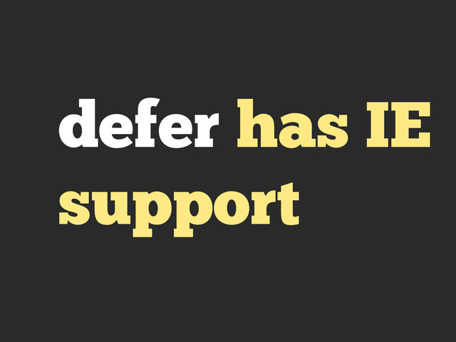 defer has IE
support
