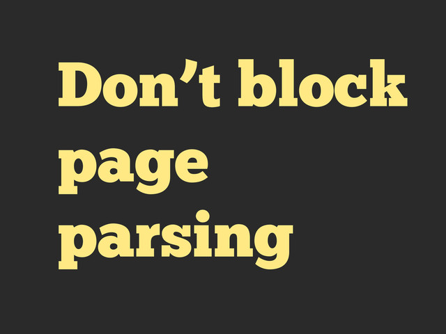 Don’t block
page
parsing
