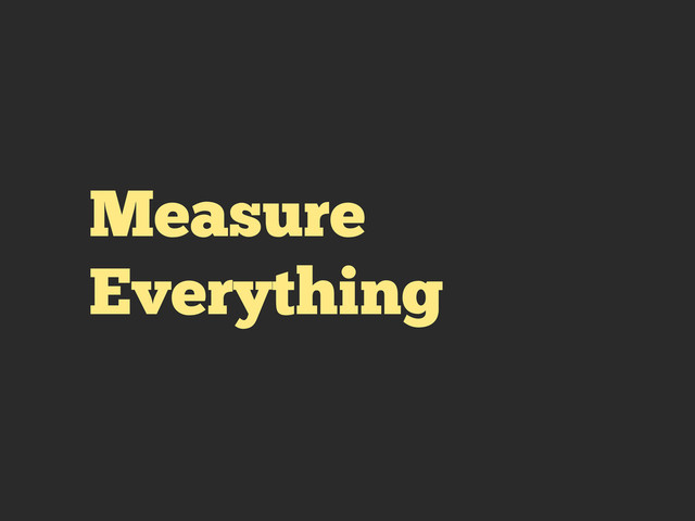 Measure
Everything
