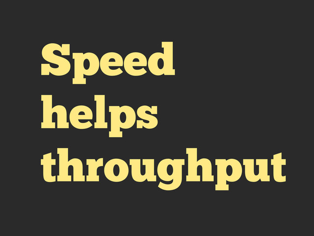 Speed
helps
throughput
