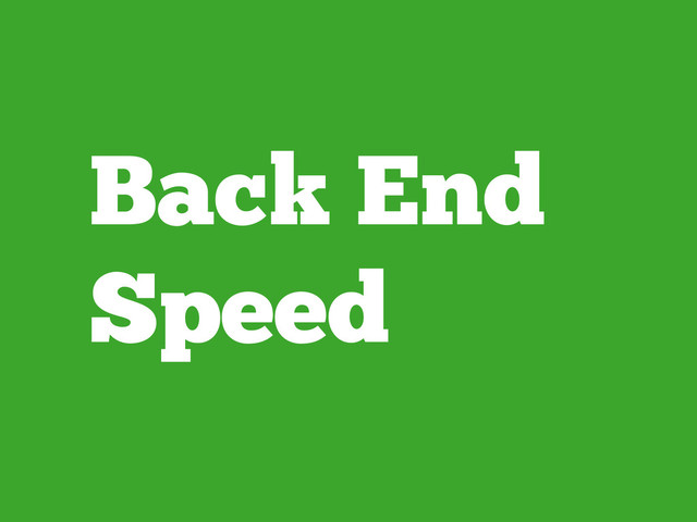 Back End
Speed
