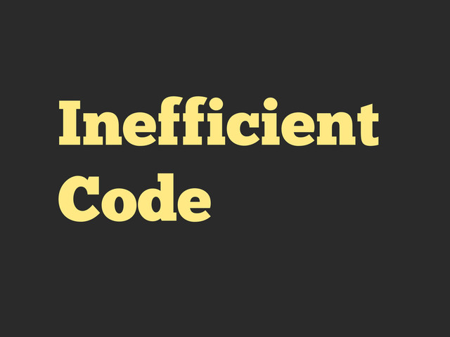 Inefficient
Code
