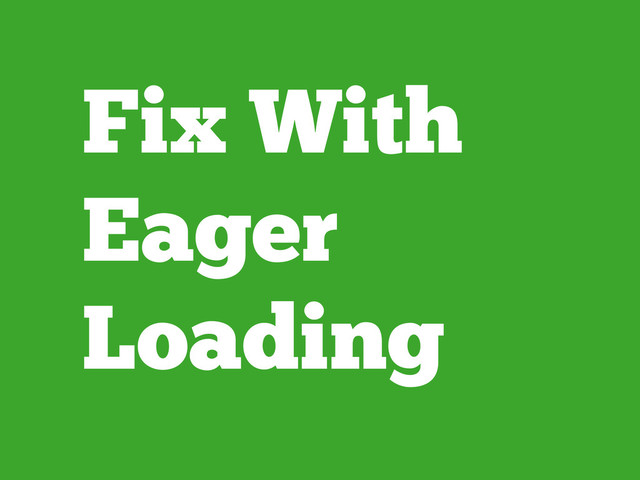 Fix With
Eager
Loading
