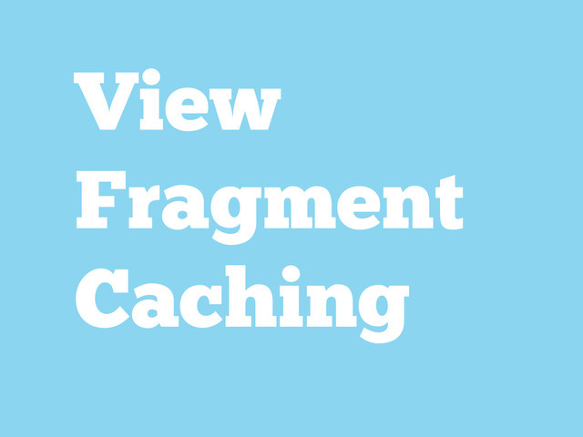 View
Fragment
Caching
