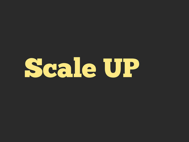 Scale UP

