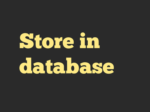Store in
database
