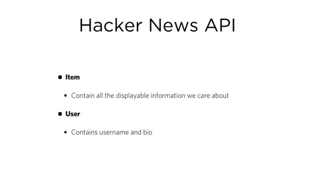 Hacker News API
• Item
• Contain all the displayable information we care about
• User
• Contains username and bio
