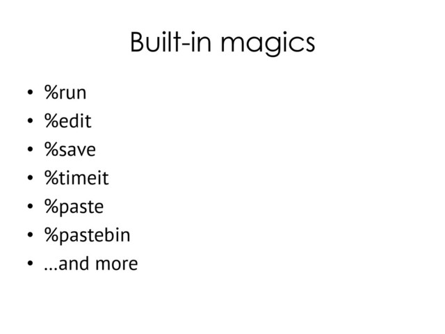 Built-in magics
• %run
• %edit
• %save
• %timeit
• %paste
• %pastebin
• …and more

