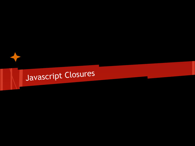 Javascript Closures
