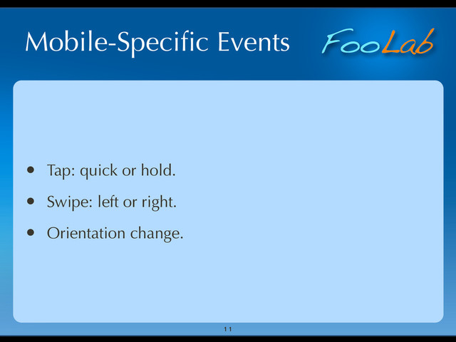 FooLab
Mobile-Speciﬁc Events
11
• Tap: quick or hold.
• Swipe: left or right.
• Orientation change.
